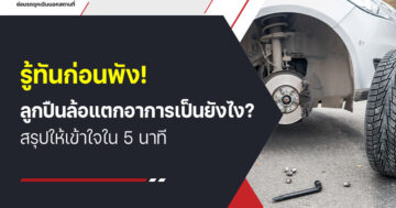 รู้ทันก่อนพัง! ลูกปืนล้อแตก อาการเป็นยังไง? สรุปให้เข้าใจใน 5 นาที