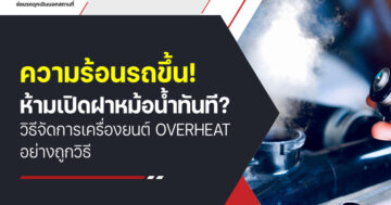 ความร้อนรถขึ้น! ห้ามเปิดฝาหม้อน้ำทันที? วิธีจัดการเครื่องยนต์ Overheat อย่างถูกวิธี